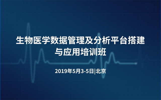 2019生物医学数据管理及分析平台搭建与应用培训班（5月北京班）