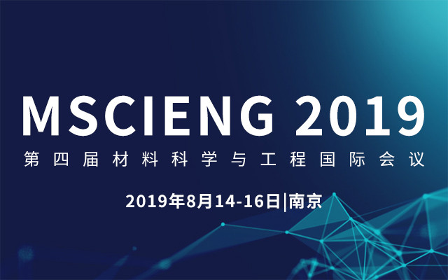 MSCIENG 2019&#x7B2C;&#x56DB;&#x5C4A;&#x6750;&#x6599;&#x79D1;&#x5B66;&#x4E0E;&#x5DE5;&#x7A0B;&#x56FD;&#x9645;&#x4F1A;&#x8BAE;&#xFF08;&#x5357;&#x4EAC;&#xFF09;