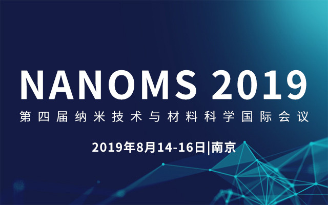 NANOMS 2019&#x7B2C;&#x56DB;&#x5C4A;&#x7EB3;&#x7C73;&#x6280;&#x672F;&#x4E0E;&#x6750;&#x6599;&#x79D1;&#x5B66;&#x56FD;&#x9645;&#x4F1A;&#x8BAE;&#xFF08;&#x5357;&#x4EAC;&#xFF09;