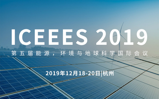 ICEEES 2019第五届能源，环境与地球科学国际会议（杭州）