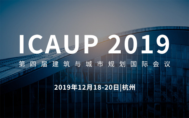 ICAUP 2019第四届建筑与城市规划国际会议（杭州）