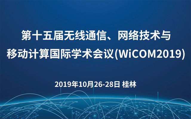 第十五届无线通信、网络技术与移动计算国际学术会议(WiCOM2019)