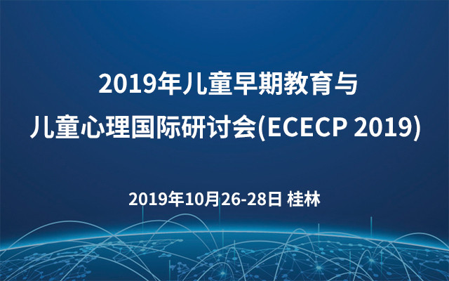 2019&#x5E74;&#x513F;&#x7AE5;&#x65E9;&#x671F;&#x6559;&#x80B2;&#x4E0E;&#x513F;&#x7AE5;&#x5FC3;&#x7406;&#x56FD;&#x9645;&#x7814;&#x8BA8;&#x4F1A;(ECECP 2019)