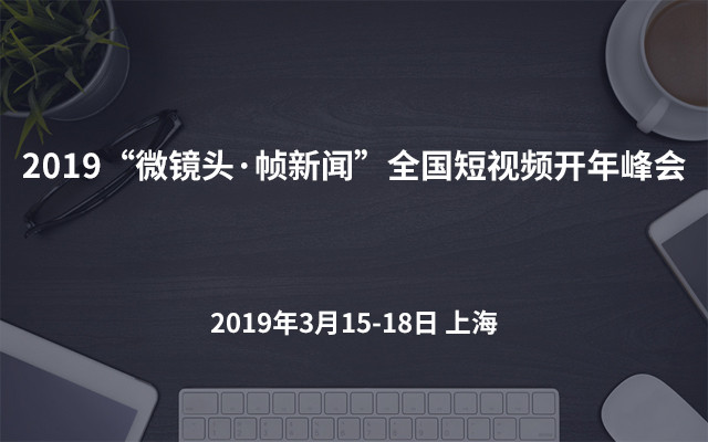 2019“微镜头·帧新闻”全国短视频开年峰会（上海）