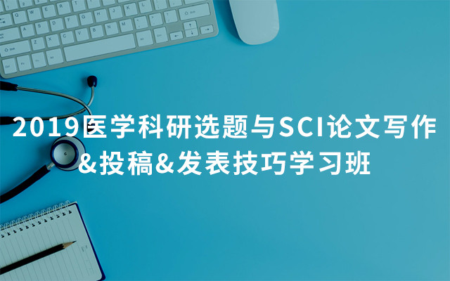 2019医学科研选题与SCI论文写作&投稿&发表技巧学习班（3月上海）