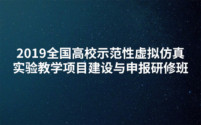 2019全国高校示范性虚拟仿真实验教学项目建设与申报研修班（4月成都班）