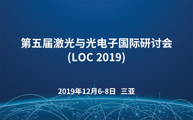 第五届激光与光电子国际研讨会(LOC 2019)