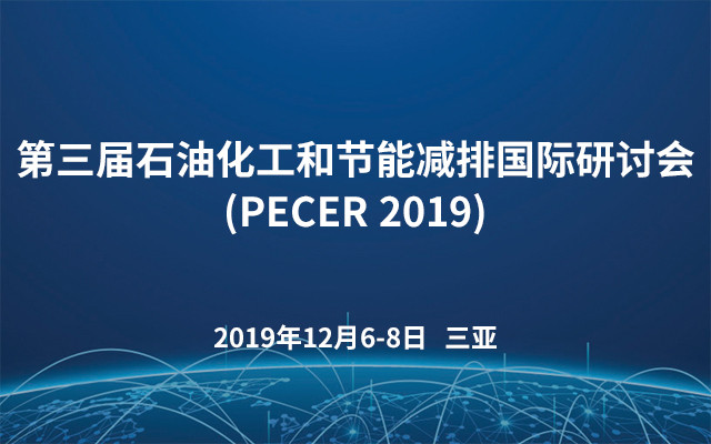 第三届石油化工和节能减排国际研讨会(PECER 2019)