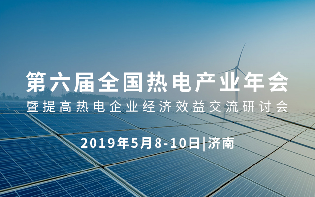 2019第六届全国热电产业年会暨提高热电企业经济效益交流研讨会（济南）