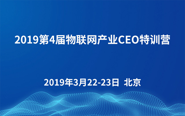 2019第4届物联网产业CEO特训营（北京）