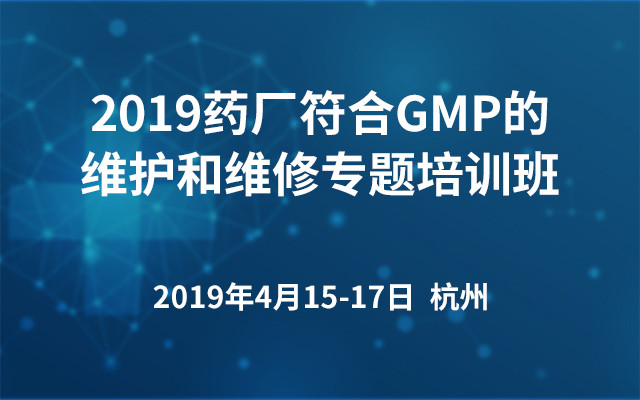 2019药厂符合GMP的维护和维修专题培训班（杭州）