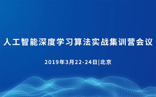 2019人工智能深度学习算法实战集训营会议(3月北京班)