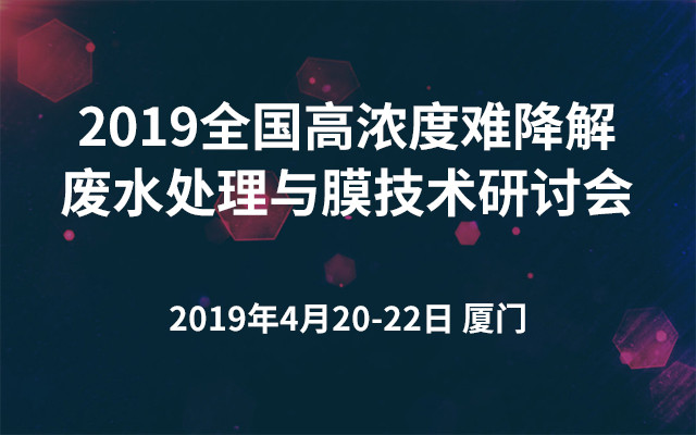 2019全国高浓度难降解废水处理与膜技术研讨会（厦门）