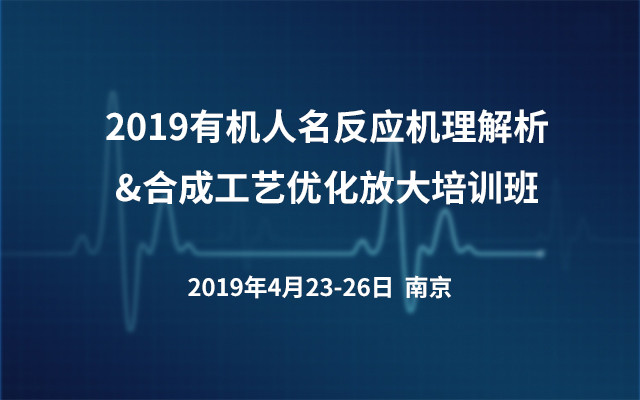 2019有機人名反應(yīng)機理解析&合成工藝優(yōu)化放大培訓班（南京）