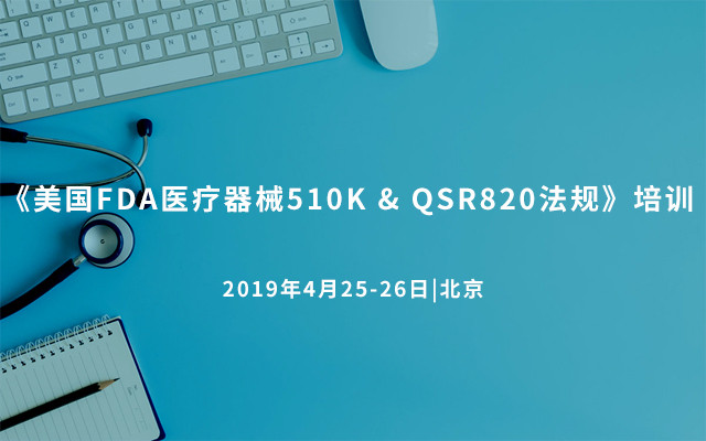 《美国FDA医疗器械510K & QSR820法规》培训 2019（北京）