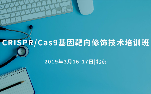 CRISPR/Cas9基因靶向修饰技术培训班2019（3月北京班）