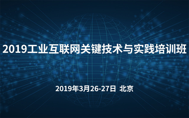 2019工业互联网关键技术与实践培训班（北京）