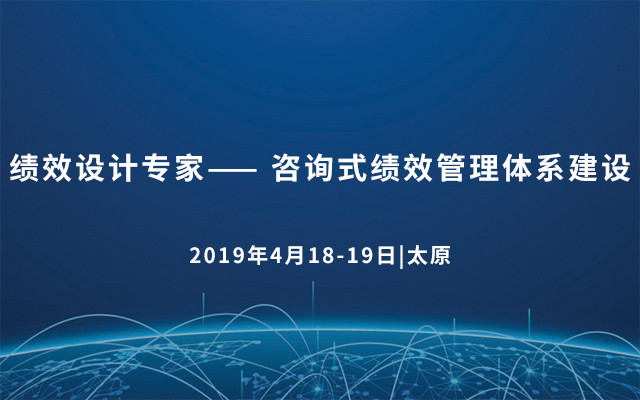 2019绩效设计专家—— 咨询式绩效管理体系建设（太原）