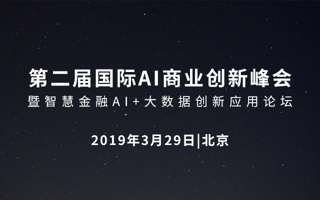 2019第二届国际AI商业创新峰会暨智慧金融AI+大数据创新应用论坛（北京）