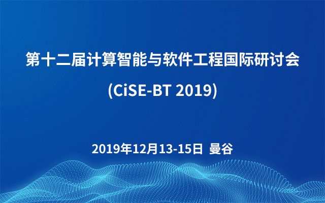 第十二届计算智能与软件工程国际研讨会(CiSE-BT 2019)