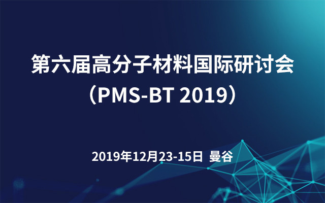 第六届高分子材料国际研讨会 Pms Bt 2019 门票优惠 活动家官网报名