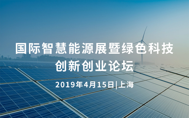 2019国际智慧能源展暨绿色科技创新创业论坛（上海）