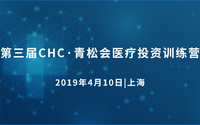 第三屆CHC·青松會(huì)醫(yī)療投資訓(xùn)練營(yíng)2019（上海）