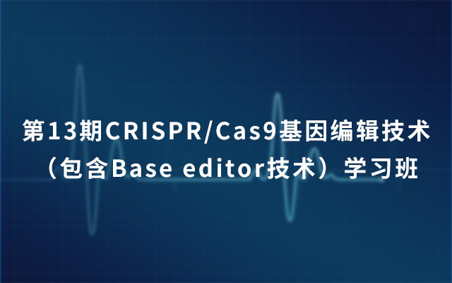 2019年第13期CRISPR/Cas9基因编辑技术（包含Base editor技术）学习班 | 5月上海班