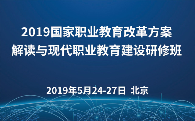 2019国家职业教育改革方案解读与现代职业教育建设研修班（北京）