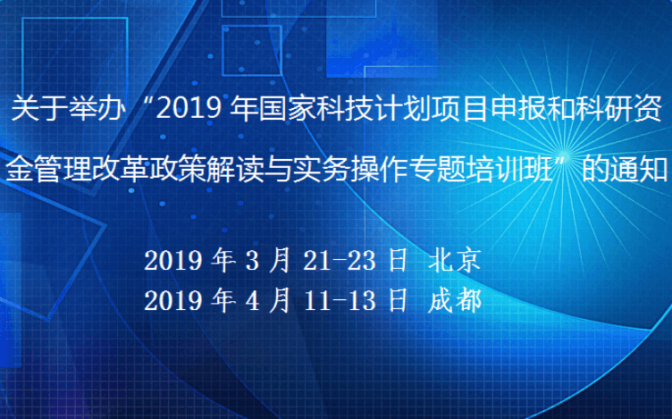 2019年国家科技计划项目申报和科研资金管理改革政策解读与实务操作专题培训班（4月成都班）