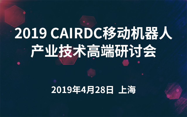 2019 CAIRDC移动机器人产业技术高端研讨会（上海）