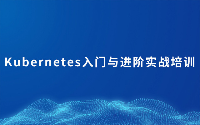 2019Kubernetes入门与进阶实战培训 | 6月北京站