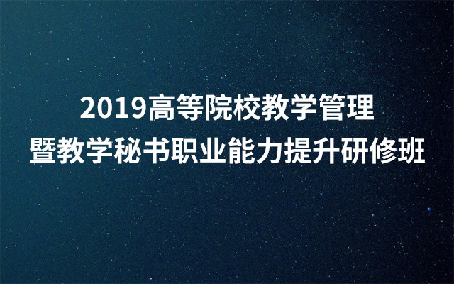 2019高等院校教学管理暨教学秘书职业能力提升研修班（7月昆明班）