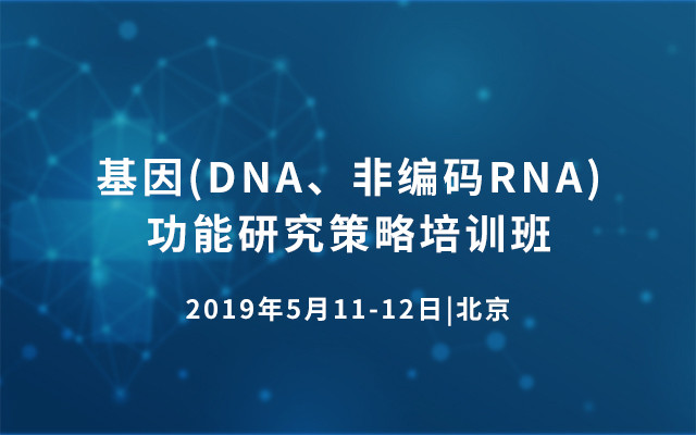 基因(DNA、非编码RNA)功能研究策略培训班2019（5月北京班）