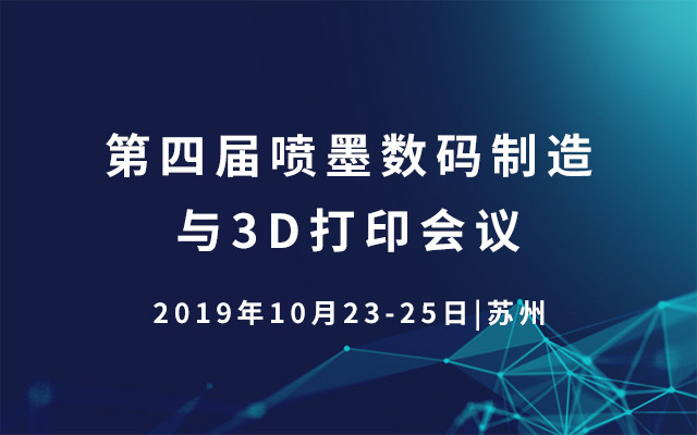 2019第四届喷墨数码制造与3D打印会议（苏州）