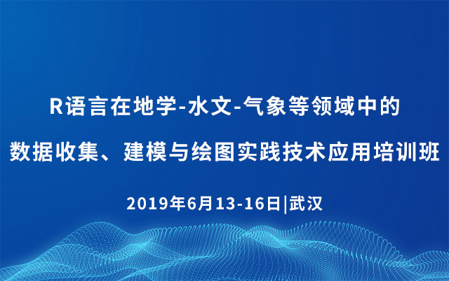 2019R语言在地学-水文-气象等领域中的数据收集、建模与绘图实践技术应用培训班（6月武汉班）