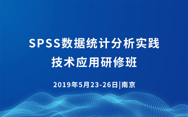 2019SPSS数据统计分析实践技术应用研修班（5月南京班）