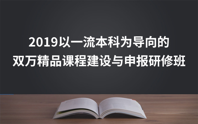 2019以一流本科为导向的双万精品课程建设与申报研修班（5月长沙班）