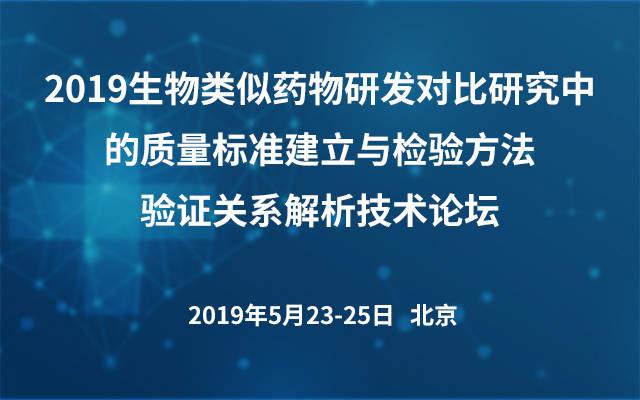 2019生物类似药物研发对比研究中的质量标准建立与检验方法验证关系解析技术论坛（北京）