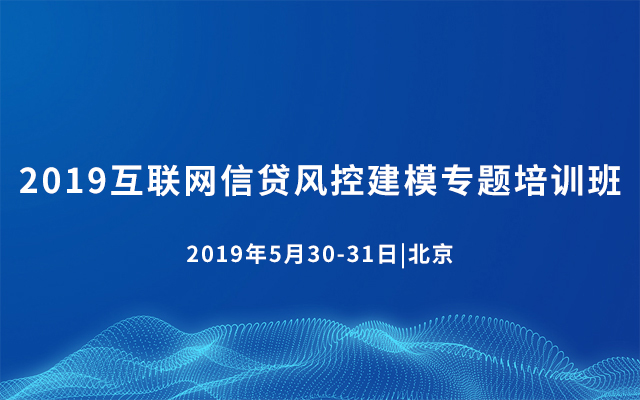 2019互联网信贷风控建模专题培训班（北京）
