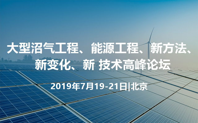 2019年大型沼气工程、能源工程、新方法、新变化、新 技术高峰论坛（北京）