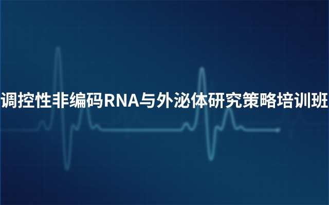 2019调控性非编码RNA与外泌体研究策略培训班（9月武汉班）