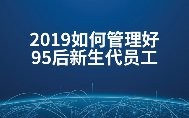 2019如何管理好95后新生代员工（6月上海班）