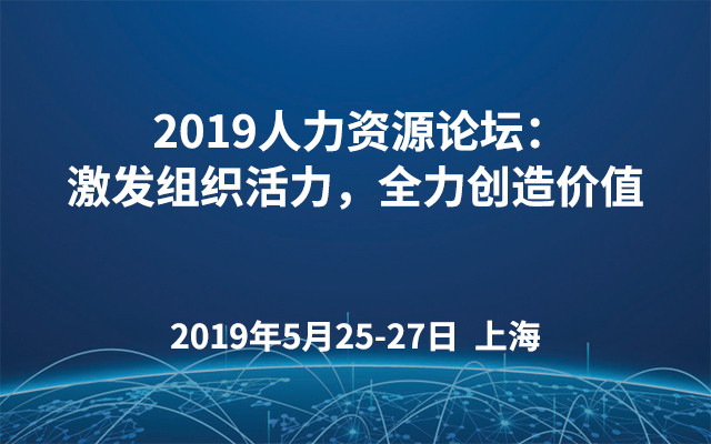 2019人力资源论坛：激发组织活力，全力创造价值（上海）