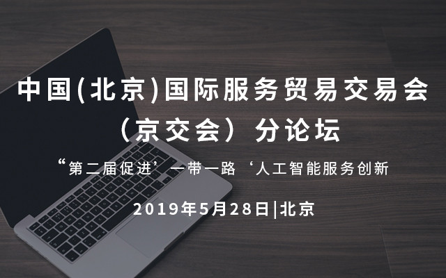 2019中国(北京)国际服务贸易交易会（京交会）分论坛——“第二届促进’一带一路‘人工智能服务创新