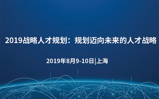 2019战略人才规划：规划迈向未来的人才战略（8月上海班）