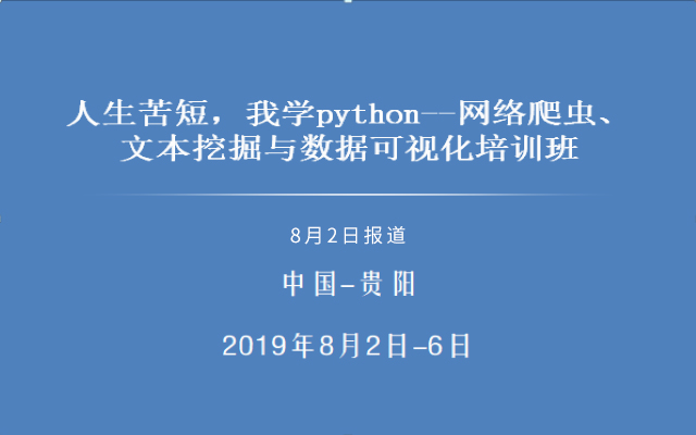 python网络爬虫、文本挖掘与数据可视化培训班2019（8月贵阳班）