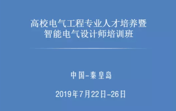 2019高校电气工程专业人才培养智能电气设计师培训（7月秦皇岛班）