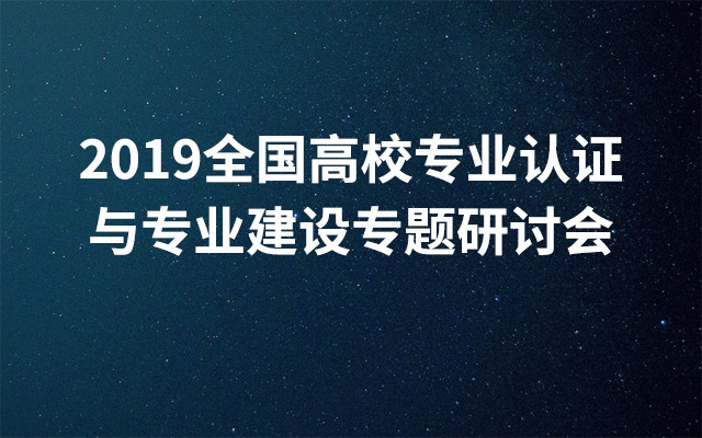 2019全国高校专业认证与专业建造专题研讨会(7月青岛班)