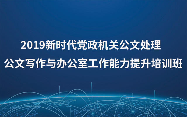 2019新时代党政机关公文处理公文写作与办公室工作能力提升培训班（10月杭州班）